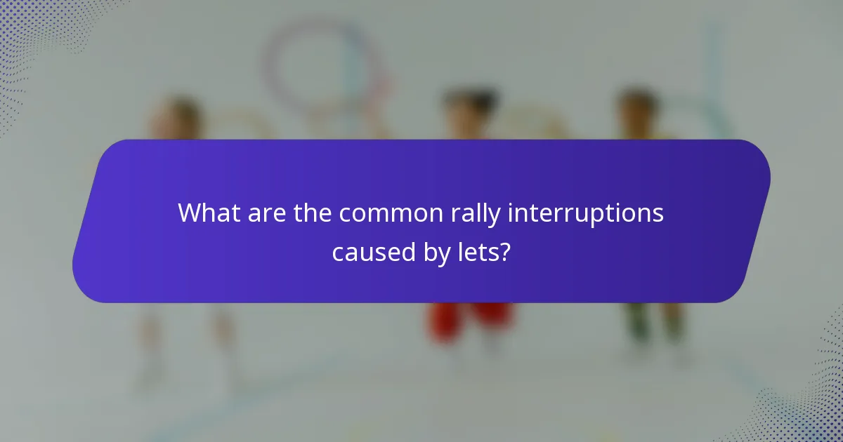 What are the common rally interruptions caused by lets?