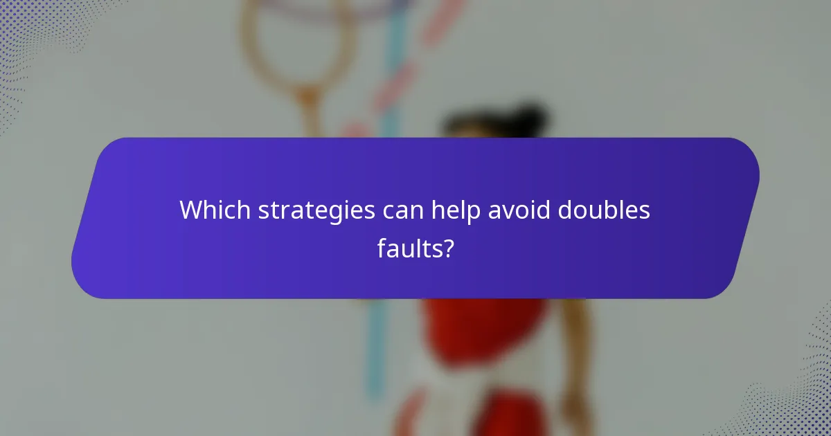 Which strategies can help avoid doubles faults?